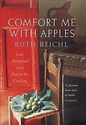 Comfort Me With Apples : A True Story of Love, Adventure and a Passion for Cooking by Ruth Reichl, Ruth Reichl