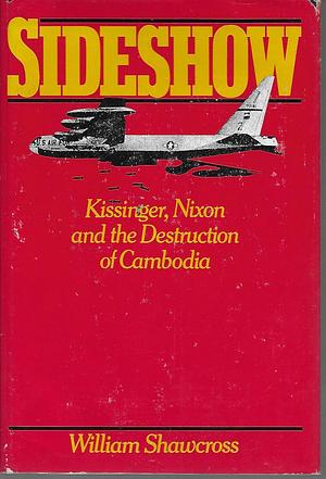 Sideshow: Kissinger, Nixon and the Destruction of Cambodia by William Shawcross