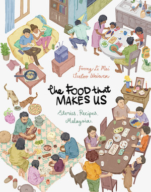The Food that Makes Us: Stories. Recipes. Malaysia by Foong Li Mei, Szetoo Weiwen