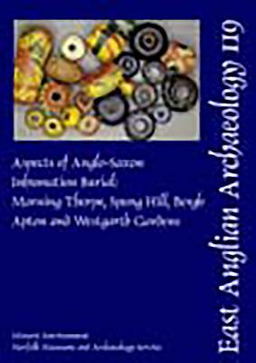 Aspects of Anglo-Saxon Inhumation Burial: Morning Thorpe, Spong Hill, Bergh Apton and Westgarth Gardens by Birte Brugmann, Kenneth Penn