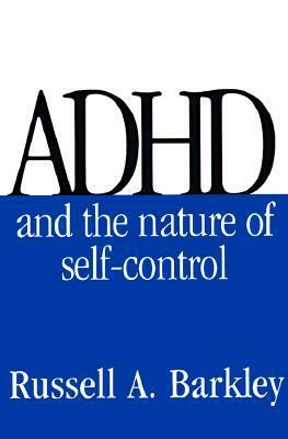 ADHD and the Nature of Self-Control by Russell A. Barkley