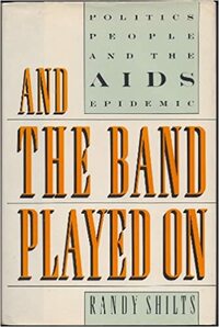 And the Band Played On: Politics, People, and the AIDS Epidemic by Randy Shilts