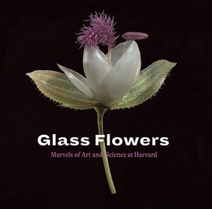 Glass Flowers: Marvels of Art and Science at Harvard by Jennifer Brown, Scott E. Fulton