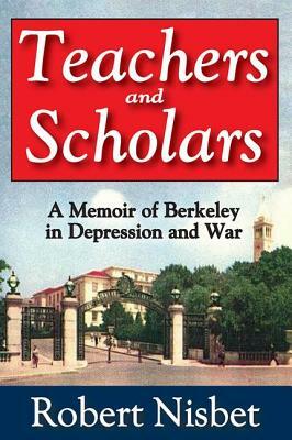 Teachers and Scholars: A Memoir of Berkeley in Depression and War by Robert Nisbet