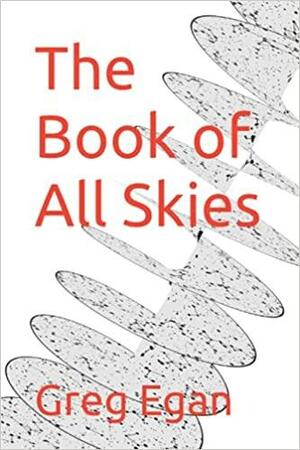 The Book of All Skies by Greg Egan