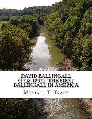 David Ballingall (1758-1833): The First Ballingall in America: By His Distant First Cousin by Michael T. Tracy