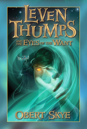 Leven Thumps and the Eyes of the Want by Ben Sowards, Obert Skye
