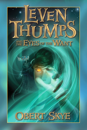 Leven Thumps and the Eyes of the Want by Obert Skye, Ben Sowards