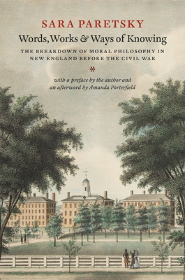 Words, Works, and Ways of Knowing: The Breakdown of Moral Philosophy in New England Before the Civil War by Sara Paretsky