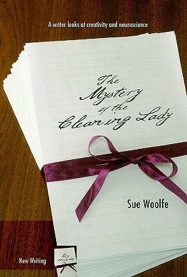 The Mystery of the Cleaning Lady: A Writer Looks at Obsession, Creativity and Neuroscience by Sue Woolfe