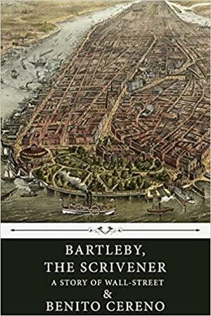 Bartleby, The Scrivener: A Story of Wall-Street, and Benito Cereno by Herman Melville
