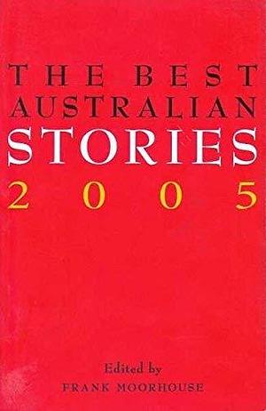 The Best Australian Stories 2005 by Frank Moorhouse