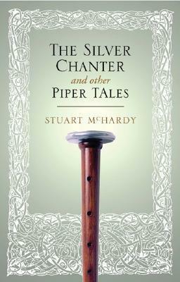 The Silver Chanter: And Other Piper Tales by Stuart McHardy