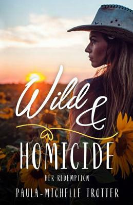 Wild and Homicide: Her Redemption by Paula-Michelle Trotter