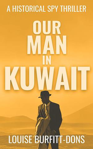 Our Man In Kuwait: Gripping spy action thriller set around the Ian Fleming visit in 1960 by Louise Burfitt-Dons, Louise Burfitt-Dons