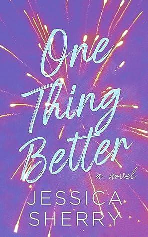 One Thing Better: An Anxious Feel Good Romance by Jessica Sherry, Jessica Sherry