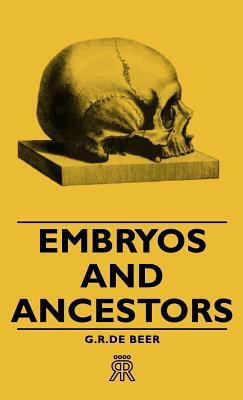 Embryos and Ancestors by G. R. De Beer
