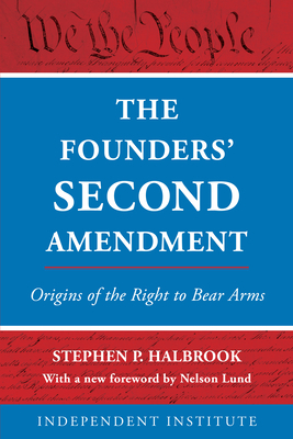 The Founders' Second Amendment: Origins of the Right to Bear Arms by Stephen P. Halbrook