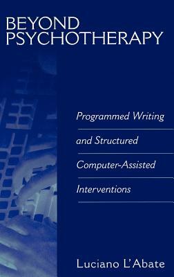Beyond Psychotherapy: Programmed Writing and Structured Computer-Assisted Interventions by Luciano L'Abate