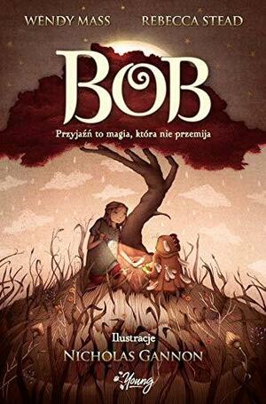 Bob by Nicholas Gannon, Rebecca Stead, Wendy Mass