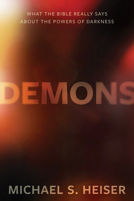 Demons: What the Bible Really Says about the Powers of Darkness by Michael S. Heiser