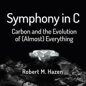 Symphony in C: Carbon and the Evolution of (Almost) Everything by Robert M. Hazen