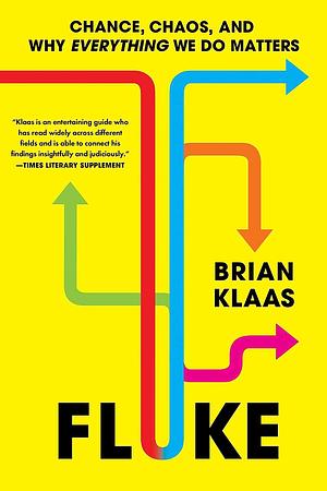 Fluke: Chance, Chaos, and Why Everything We Do Matters by Brian Klaas