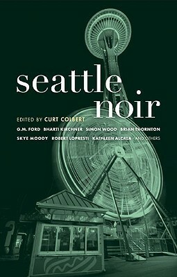 Seattle Noir by Lou Kemp, Simon Wood, G.M. Ford, Robert Lopresti, R. Barri Flowers, Curt Colbert, Patricia Harrington, Stephan Magcosta, Bharti Kirchner, Paul S. Piper, Thomas P. Hopp, Kathleen Alcalá, Skye Moody, Brian Thornton