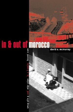 In And Out Of Morocco: Smuggling and Migration in a Frontier Boomtown by David Arthur McMurray
