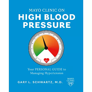 Mayo Clinic on High Blood Pressure: Your Personal Guide to Managing Hypertension by Gary L. Schwartz