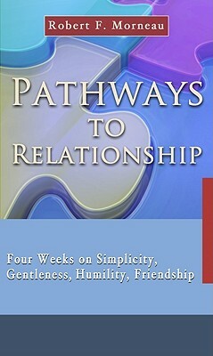 Pathways to Relationship: Four Weeks on Simplicity, Gentleness, Humility, Friendship by Robert F. Morneau