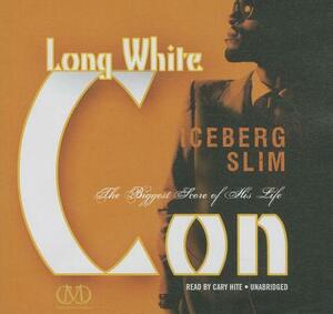 Long White Con: The Biggest Score of His Life by Iceberg Slim