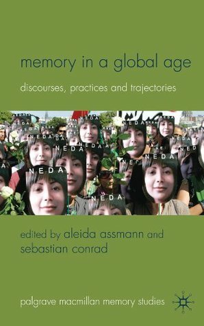 Memory in a Global Age: Discourses, Practices and Trajectories (Palgrave Macmillan Memory Studies) by Sebastian Conrad, Aleida Assmann