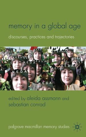 Memory in a Global Age: Discourses, Practices and Trajectories (Palgrave Macmillan Memory Studies) by Aleida Assmann, Sebastian Conrad