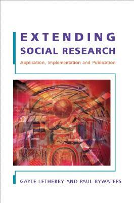 Extending Social Research: Application, Implementation and Publication by Gayle Letherby, Paul Bywaters