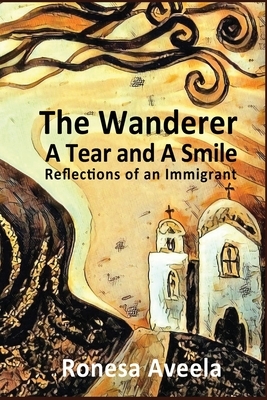The Wanderer - A Tear and A Smile: Reflections of an Immigrant by Ronesa Aveela