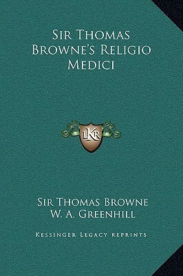 Sir Thomas Browne's Religio Medici by William Alexander Greenhill, Thomas Browne