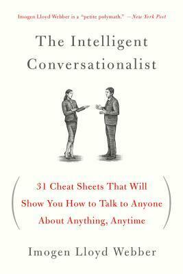 The Intelligent Conversationalist: 31 Cheat Sheets That Will Show You How to Talk to Anyone About Anything, Anytime by Imogen Lloyd Webber