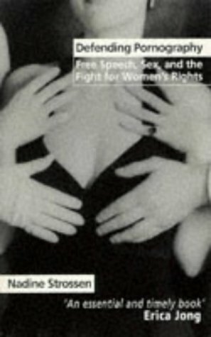 Defending Pornography: Free Speech, Sex And The Fight For Women's Rights by Nadine Strossen