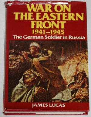 War on the Eastern Front 1941-1945 by James Sidney Lucas