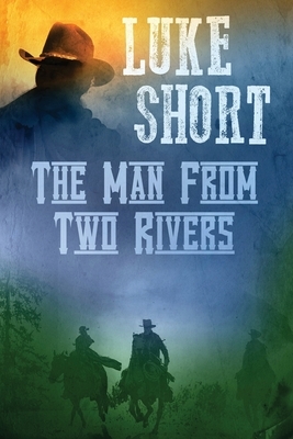 The Man From Two Rivers by Luke Short