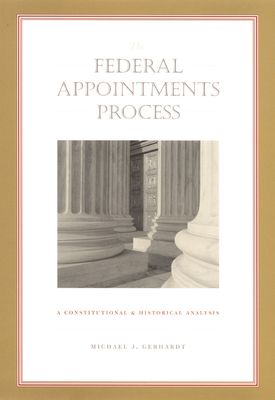 The Federal Appointments Process: A Constitutional and Historical Analysis by Michael J. Gerhardt