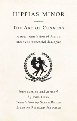 Hippias Minor or the Art of Cunning: A New Translation of Plato's Most Controversial Dialogue by Karen Marta, Dakis Joannou, Paul Chan, Richard Fletcher