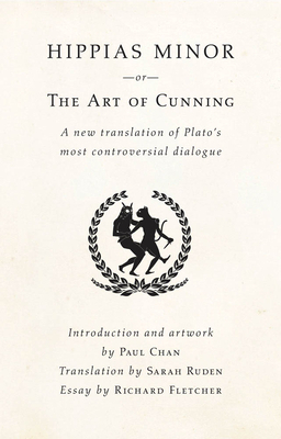 Hippias Minor or the Art of Cunning: A New Translation of Plato's Most Controversial Dialogue by Richard Fletcher, Karen Marta, Dakis Joannou, Paul Chan