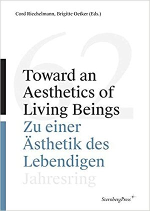Toward an Aesthetics of Living Beings / Zu Einer �sthetik Des Lebendigen: Jahresring 62 by Cord Riechelemann, Brigitte Oetker