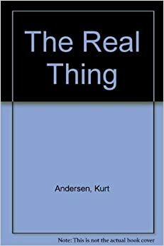 The Real Thing: A Book That Separates the Men from the Boys, and the Wheat from the Chaff, and the Bogus from the Bona Fide by Kurt Andersen
