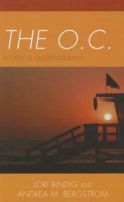 The O.C.: A Critical Understanding by Andrea M. Bergstrom, Lori B. Bindig