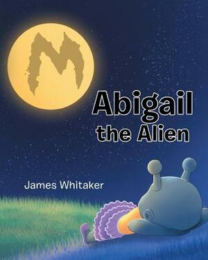 Abigail the Alien by James Whitaker