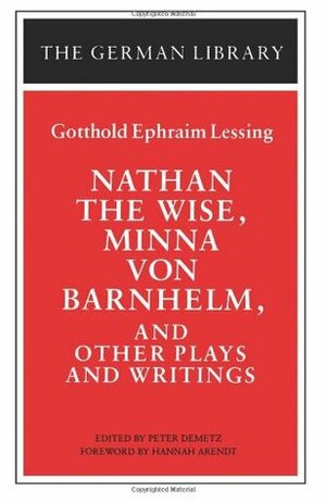 Nathan the Wise, Minna von Barnhelm, and Other Plays and Writings by Gotthold Ephraim Lessing, Hannah Arendt, Peter Demetz