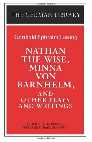 Nathan the Wise, Minna von Barnhelm, and Other Plays and Writings by Gotthold Ephraim Lessing, Peter Demetz, Hannah Arendt